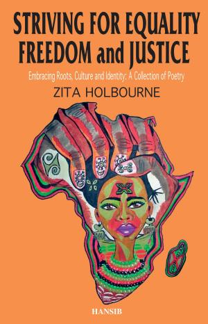 Cover of the book Striving For Equality, Freedom And Justice: Embracing Roots, Culture And Identity: A Collection Of Poetry by Keith Walker