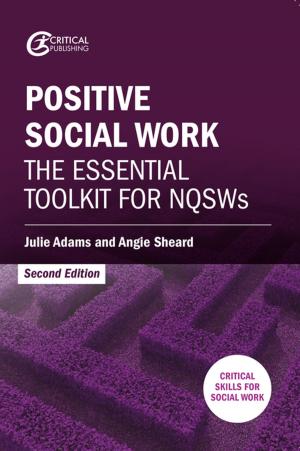 Cover of the book Positive Social Work by Caroline Bligh, Sue Chambers, Chelle Davison, Ian Lloyd, Jackie Musgrave, June O'Sullivan, Susan Waltham