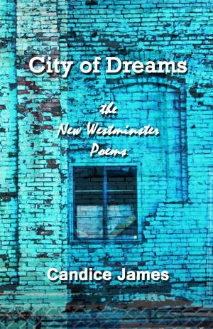 Cover of the book City of Dreams -the New Westminster Poems by Deborah Kelly