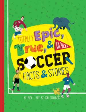 Cover of the book Totally Epic, True and Wacky Soccer Facts and Stories by Shirley Vernick