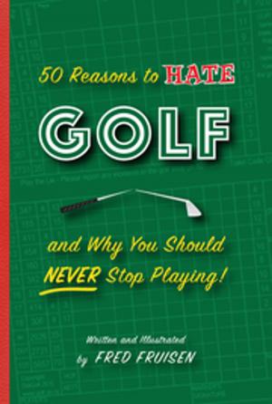 Cover of the book 50 Reasons to Hate Golf and Why You Should Never Stop Playing by Beatriz Juarez, Kenneth J. Franklin, punchline