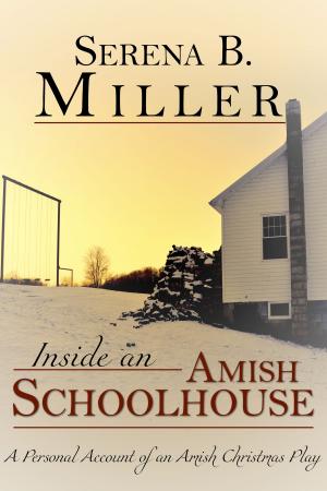 Cover of the book Inside an Amish Schoolhouse: A Personal Account of an Amish Christmas Play by Serena B. Miller