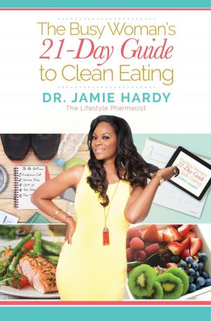 Cover of the book The Busy Woman's 21 Day Guide to Clean Eating by Daniel Glick