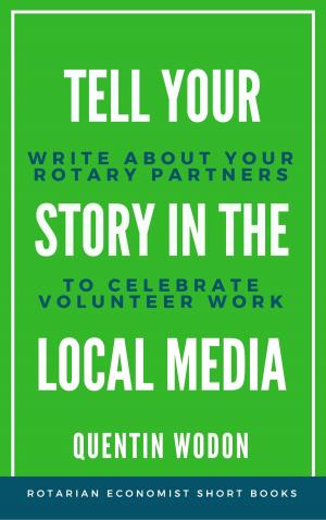 Cover of the book Tell Your Story in the Local Media: Write about Your Rotary Partners to Celebrate Volunteer Work by Caroline Savage