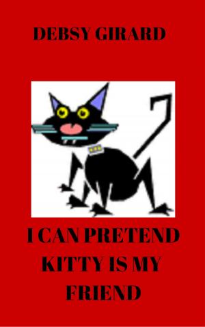 Cover of the book I Can Pretend Kitty Is My Friend by Debsy Girard