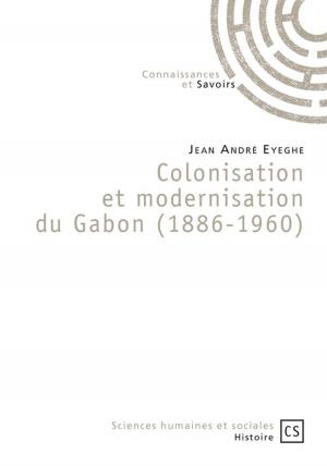 Cover of the book Colonisation et modernisation du Gabon (1886-1960) by Edouard Nicaise