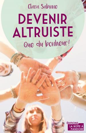 Cover of the book Devenir altruiste, que du bonheur ! by Marinette Wagener, La Boîte à Pandore