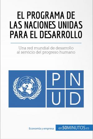 Cover of the book El Programa de las Naciones Unidas para el Desarrollo by 50Minutos.es