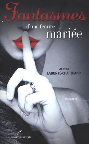 Cover of the book Fantasmes d'une femme mariée by Martine Labonté-Chartrand