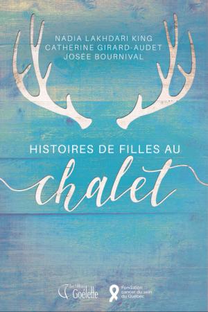 Cover of the book Histoires de filles au chalet by Marie-Julie Gagnon, Mélanie Leblanc, Nadia Lakhdari King