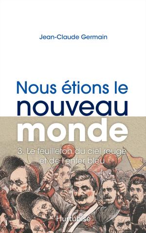Cover of the book Nous étions le Nouveau Monde T3 - Le feuilleton du ciel rouge et de l'enfer bleu by Sonia K. Laflamme