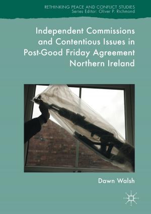 Cover of the book Independent Commissions and Contentious Issues in Post-Good Friday Agreement Northern Ireland by Stephan Proksch