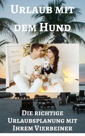 Book cover of Urlaub mit dem Hund - Die richtige Urlaubsplanung mit Ihrem Vierbeiner