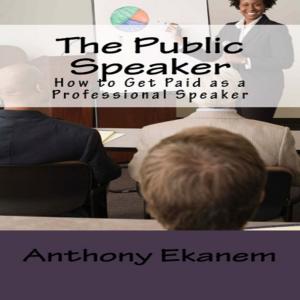 Cover of the book The Public Speaker by Anthony Udo Ekanem