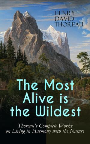 Book cover of The Most Alive is the Wildest – Thoreau's Complete Works on Living in Harmony with the Nature