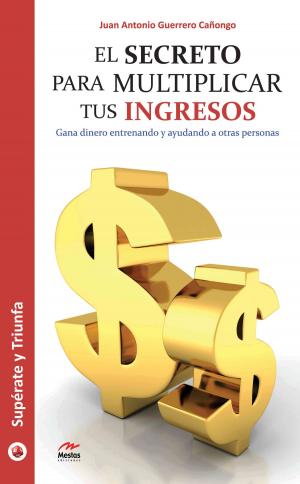 Cover of the book El secreto para multiplicar tus ingresos by Juan Antonio Guerrero Cañongo