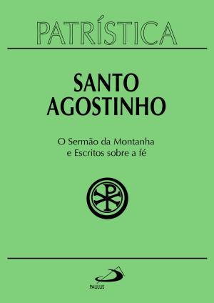 Cover of the book Patrística - O Sermão da Montanha e Escritos Sobre a Fé - Vol. 36 by João de Fernandes Teixeira