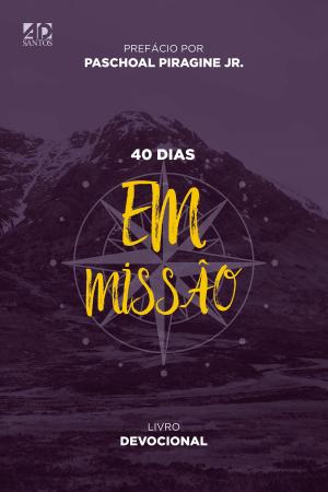 Cover of the book 40 dias Em Missão by Paschoal Piragine Jr, Adoniran Melo, Rogério Proença, Cleide Neto, André Santos, Paulo Davi e Silva