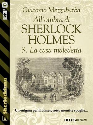 Book cover of All'ombra di Sherlock Holmes - 3. La casa maledetta