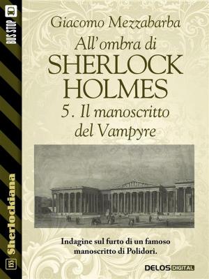 Cover of the book All'ombra di Sherlock Holmes - 5. Il manoscritto del Vampyre by Gianfranco Sherwood