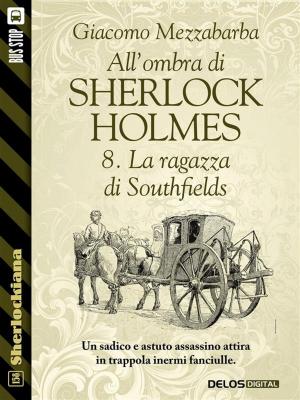 Cover of the book All'ombra di Sherlock Holmes - 8. La ragazza di Southfields by Giampietro Stocco