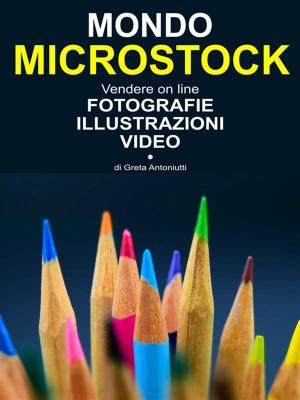 Cover of the book Mondo Microstock. Vendere on line fotografie illustrazioni video. by Greta Antoniutti