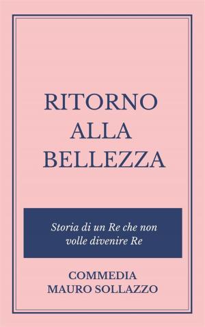 Cover of RITORNO ALLA BELLEZZA, storia di un Re che non volle divenire Re