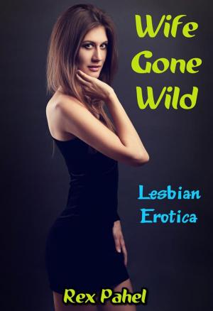 Cover of the book Wife Gone Wild: Lesbian Erotica by A. Violet End