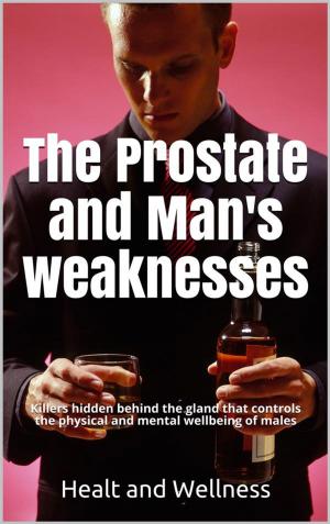Cover of the book The Prostate and Man's weaknesses, Killers hidden behind the gland that controls the physical and mental wellbeing of males by Paula Johnson-Hutchinson
