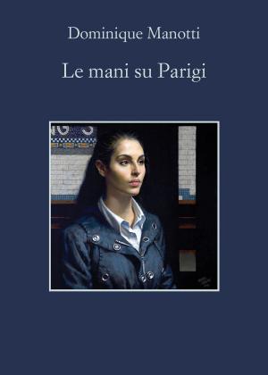 Cover of the book Le mani su Parigi by Gian Mauro Costa, Aa. Vv., Alicia Giménez-Bartlett, Marco Malvaldi, Antonio Manzini, Francesco Recami