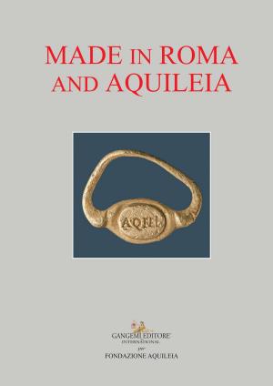 Cover of the book Made in Roma and Aquileia by Gianluca Capurso, Ilaria Giannetti, Tullia Iori, Francesca Martire, Sergio Poretti