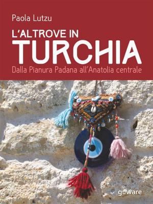 Cover of the book L’altrove in Turchia. Dalla Pianura Padana all’Anatolia centrale by Claudia Riconda