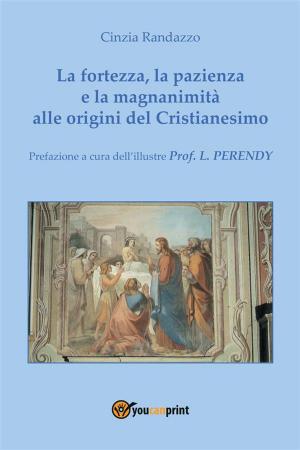 Cover of the book La fortezza, la pazienza e la magnanimità alle origini del Cristianesimo by Rossana La Bella