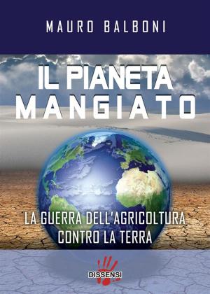 Cover of the book Il pianeta mangiato. La guerra dell'agricoltura contro la terra by Pietro Ratto