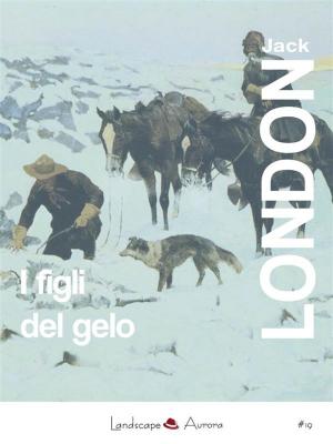 Cover of the book I figli del gelo by Jack London