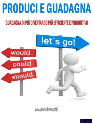 Cover of the book Produci e Guadagna by Alessandro Delvecchio
