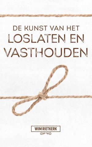Cover of the book De kunst van het loslaten en vasthouden by Pim van Lommel