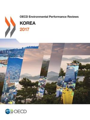 Cover of the book OECD Environmental Performance Reviews: Korea 2017 by Sandy Cole, Richard Daniels