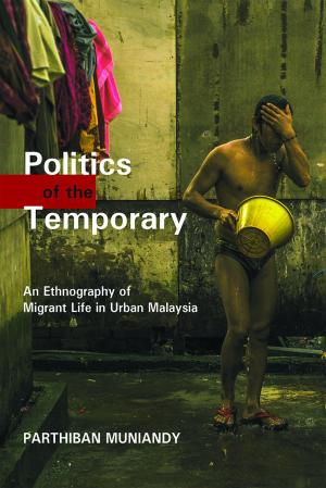 Book cover of Politics of the Temporary: An Ethnography of Migrant Life in Urban Malaysia