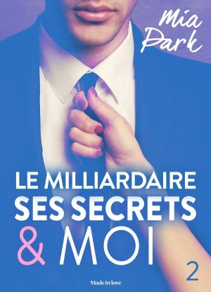 Cover of the book Le milliardaire, ses secrets et moi - 2 by Mia Park