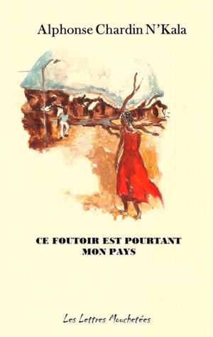 Cover of the book Ce foutoir est pourtant mon pays by Marguret F Boe