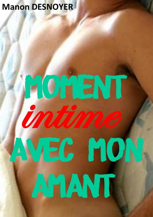 Cover of the book Moment intime avec mon amant by Manon Desnoyer, MD Edition