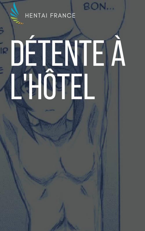 Cover of the book Détente à l'hôtel by Hentai France, Hentai Edition