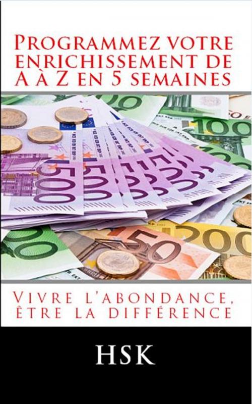 Cover of the book PROGRAMMEZ VOTRE ENRICHISSEMENT DE A à Z EN 5 SEMAINES by HSK, HSK PUBLISHING