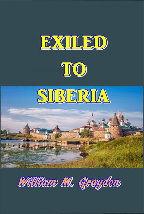 Cover of the book Exiled to Siberia by William Murray Graydon, Green Bird Press