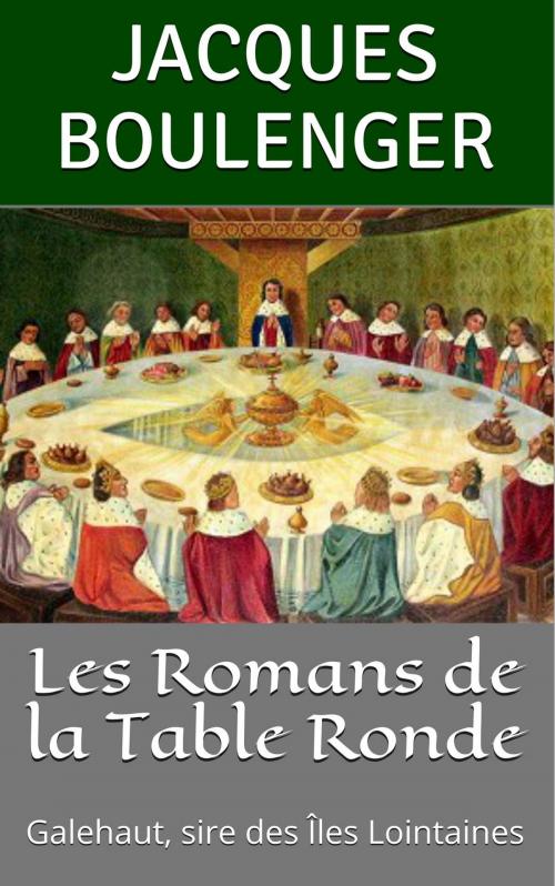Cover of the book Les Romans de la Table Ronde: Galehaut, sire des Îles Lointaines by Jacques Boulenger, NT