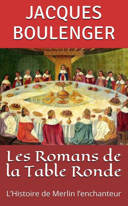 Cover of the book Les Romans de la Table Ronde: L’Histoire de Merlin l’enchanteur by Jacques Boulenger, NT