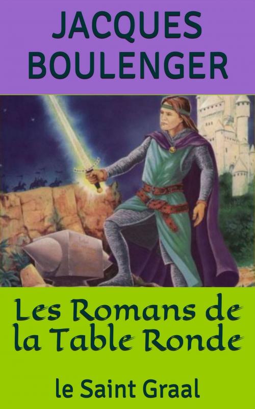 Cover of the book Les Romans de la Table Ronde: le Saint Graal by Jacques Boulenger, NT