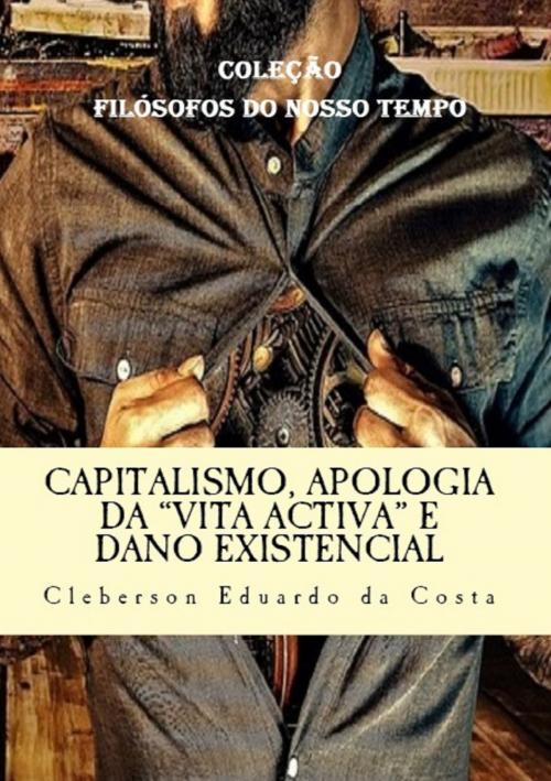 Cover of the book CAPITALISMO, APOLOGIA DA “VITA ACTIVA” E DANO EXISTENCIAL by CLEBERSON EDUARDO DA COSTA, ATSOC EDITIONS - EDITORA
