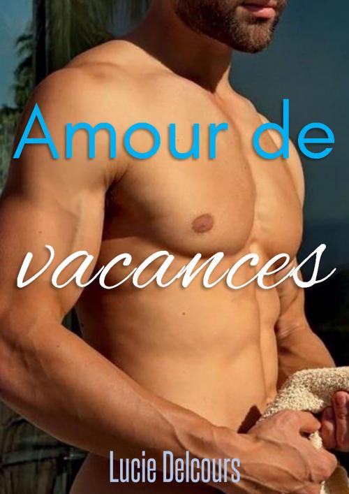 Cover of the book Amour de vacance by Lucie Delcours, LD Edition